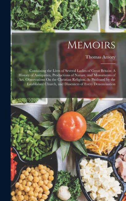 Memoirs: Containing the Lives of Several Ladies of Great Britain: A History of Antiquities, Productions of Nature, and Monuments of Art. Observations On the Christian Religion, As Professed by the Established Church, and Dissenters of Every Denomination