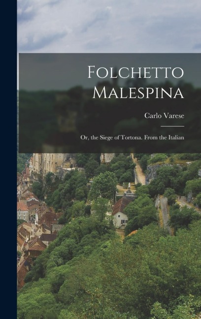 Folchetto Malespina: Or, the Siege of Tortona. From the Italian