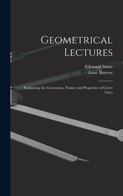 Geometrical Lectures: Explaining the Generation, Nature and Properties of Curve Lines