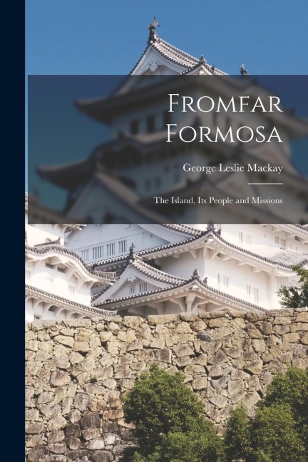 Fromfar Formosa: The Island, Its People and Missions