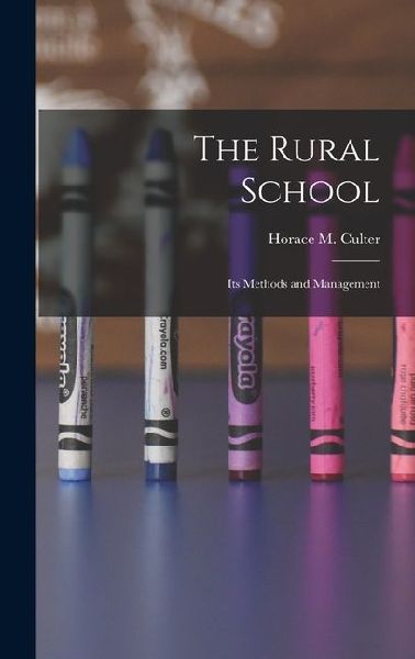 The Rural School: Its Methods and Management