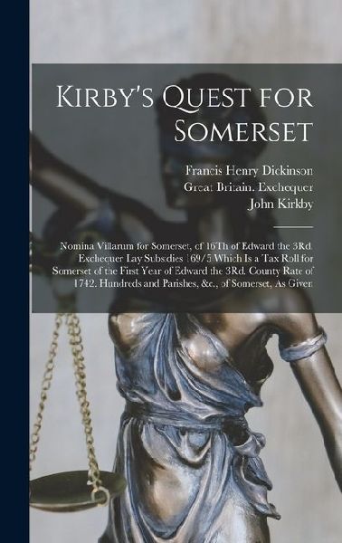 Kirbys Quest for Somerset: Nomina Villarum for Somerset, of 16Th of Edward the 3Rd. Exchequer Lay Subsidies 169/5 Which Is a Tax Roll for Somerse