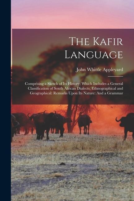 The Kafir Language: Comprising a Sketch of Its History; Which Includes a General Classification of South African Dialects, Ethnographical