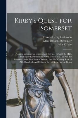 Kirbys Quest for Somerset: Nomina Villarum for Somerset, of 16Th of Edward the 3Rd. Exchequer Lay Subsidies 169/5 Which Is a Tax Roll for Somerse