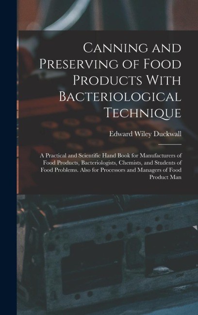 Canning and Preserving of Food Products With Bacteriological Technique: A Practical and Scientific Hand Book for Manufacturers of Food Products, Bacte