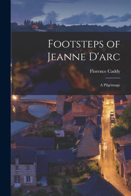 Footsteps of Jeanne Darc: A Pilgrimage