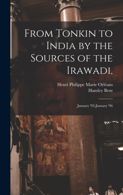 From Tonkin to India by the Sources of the Irawadi,: January '95-January '96
