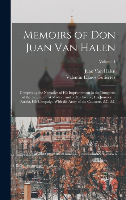 Memoirs of Don Juan Van Halen: Comprising the Narrative of His Imprisonment in the Dungeons of the Inquisition at Madrid, and of His Escape, His Jour