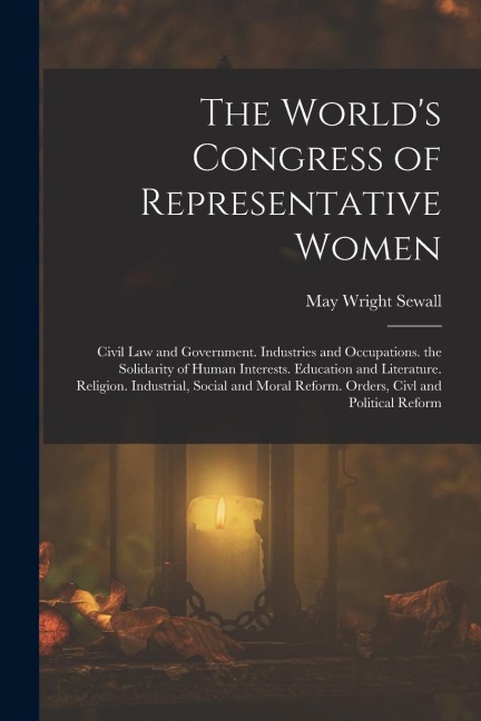 The Worlds Congress of Representative Women: Civil Law and Government. Industries and Occupations. the Solidarity of Human Interests. Education and L