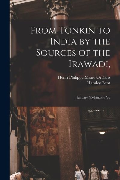 From Tonkin to India by the Sources of the Irawadi,: January '95-January '96