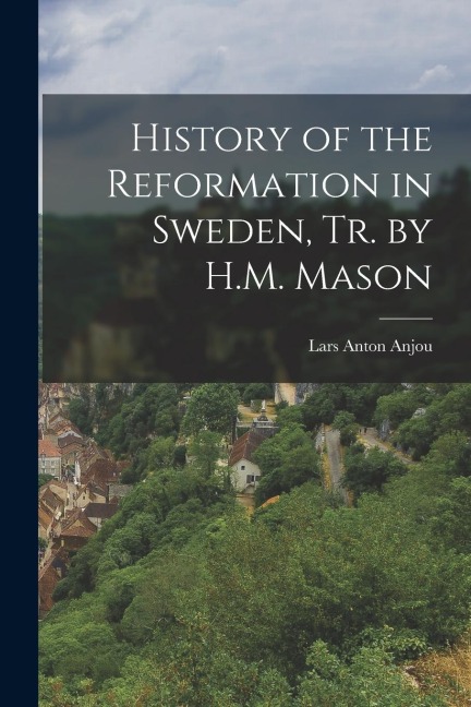 History of the Reformation in Sweden, Tr. by H.M. Mason
