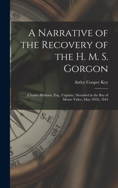 A Narrative of the Recovery of the H. M. S. Gorgon: (Charles Hotham, Esq., Captain.) Stranded in the Bay of Monte Video, May 10Th, 1844