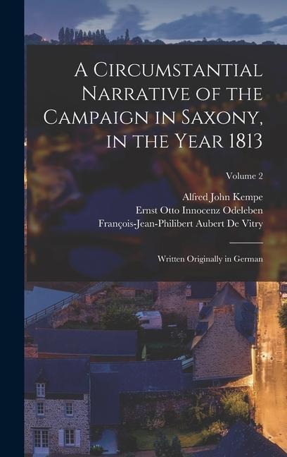 A Circumstantial Narrative of the Campaign in Saxony, in the Year 1813: Written Originally in German; Volume 2