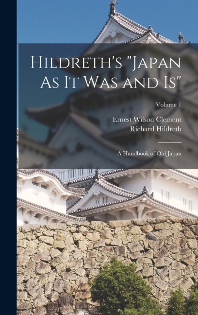 Hildreth's "Japan As It Was and Is": A Handbook of Old Japan; Volume 1