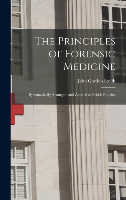 The Principles of Forensic Medicine: Systematically Arranged, and Applied to British Practice