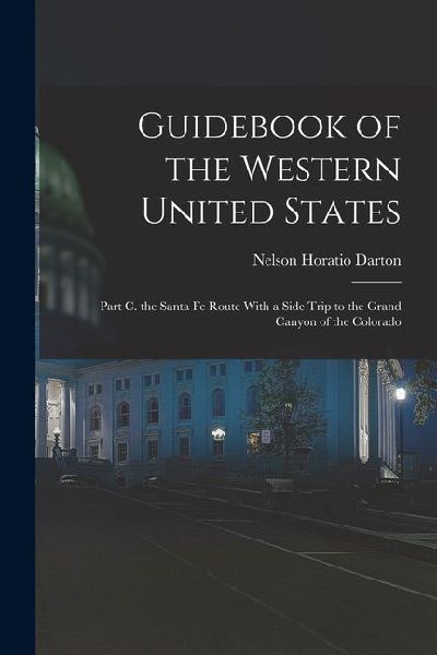 Guidebook of the Western United States: Part C. the Santa Fe Route With a Side Trip to the Grand Canyon of the Colorado