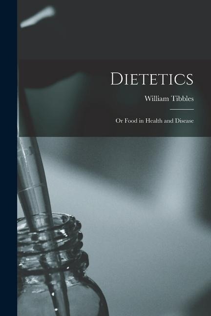 Dietetics: Or Food in Health and Disease
