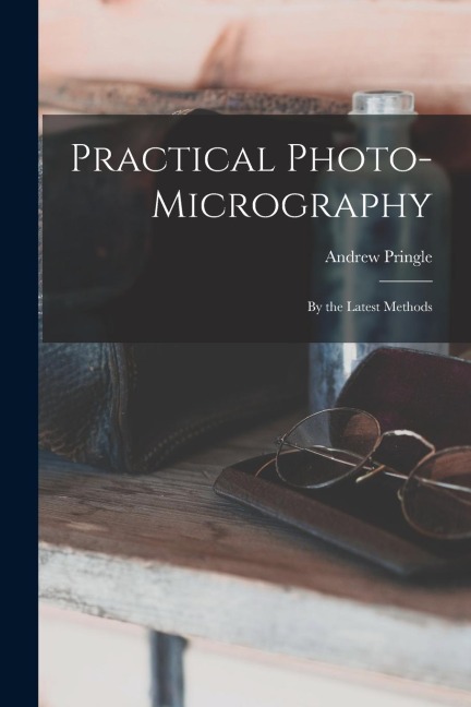 Practical Photo-Micrography: By the Latest Methods