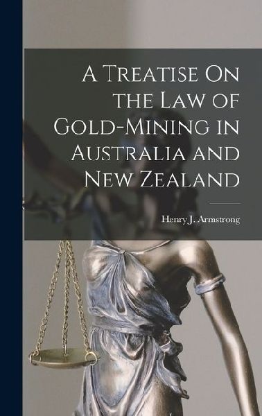 A Treatise On the Law of Gold-Mining in Australia and New Zealand
