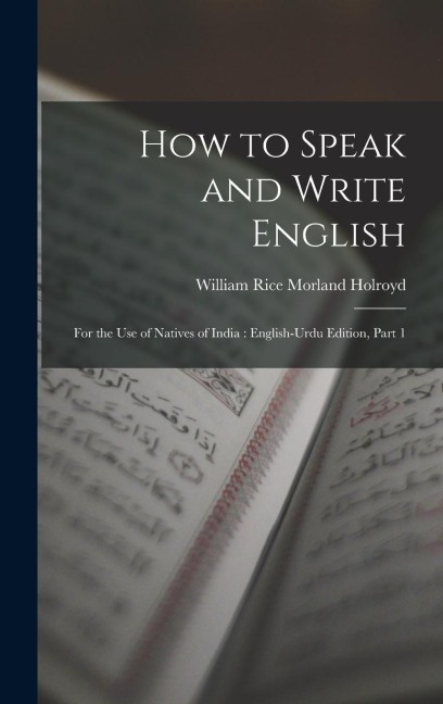 How to Speak and Write English: For the Use of Natives of India: English-Urdu Edition, Part 1