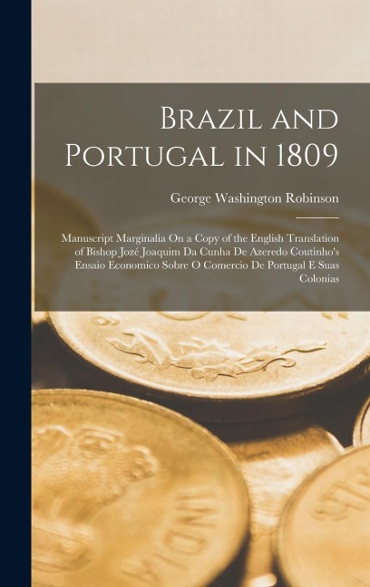 Brazil and Portugal in 1809: Manuscript Marginalia On a Copy of the English Translation of Bishop Jozé Joaquim Da Cunha De Azeredo Coutinho's Ensaio Economico Sobre O Comercio De Portugal E Suas Colonias