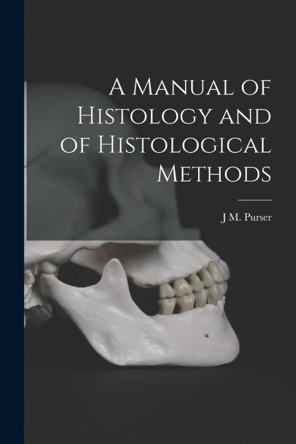 A Manual of Histology and of Histological Methods