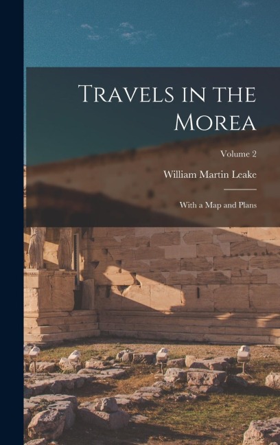 Travels in the Morea: With a Map and Plans; Volume 2