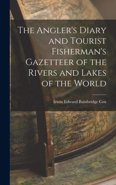 The Anglers Diary and Tourist Fishermans Gazetteer of the Rivers and Lakes of the World