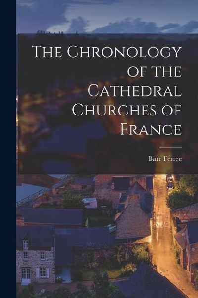 The Chronology of the Cathedral Churches of France