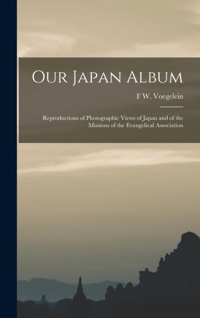 Our Japan Album: Reproductions of Photographic Views of Japan and of the Missions of the Evangelical Association