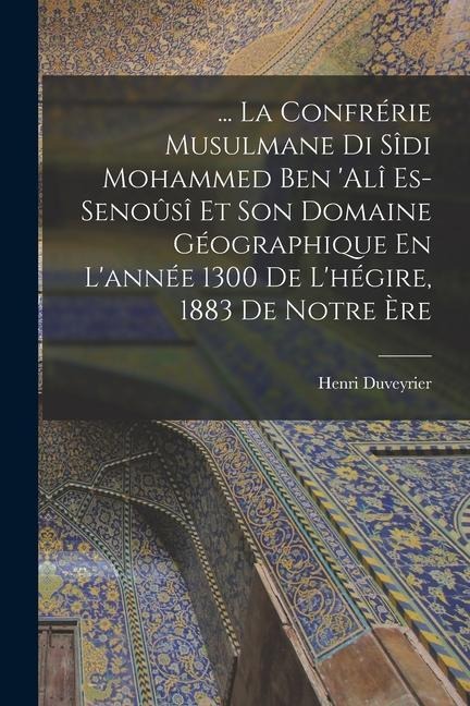 ... La Confrérie Musulmane Di Sîdi Mohammed Ben alî Es-Senoûsî Et Son Domaine Géographique En Lannée 1300 De Lhégire, 1883 De Notre Ère