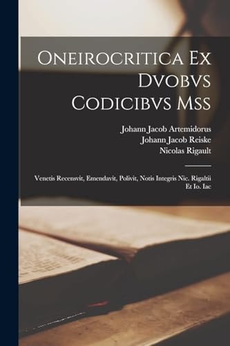 Oneirocritica Ex Dvobvs Codicibvs Mss Venetis Recensvit, Emendavit, Polivit, Notis Integris Nic. Rigaltii Et Io. Iac