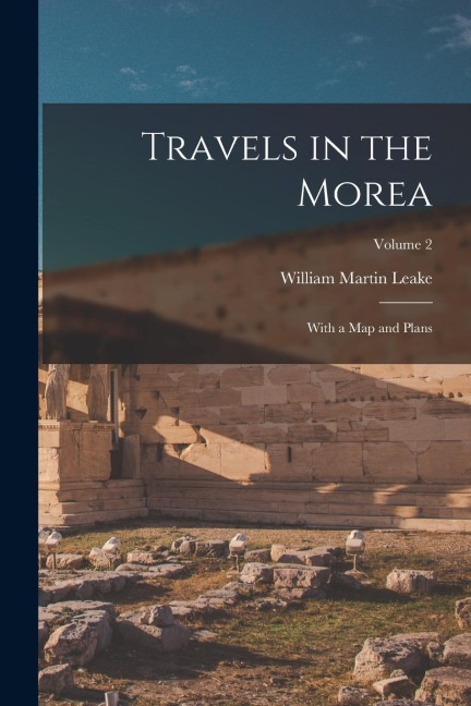 Travels in the Morea: With a Map and Plans; Volume 2