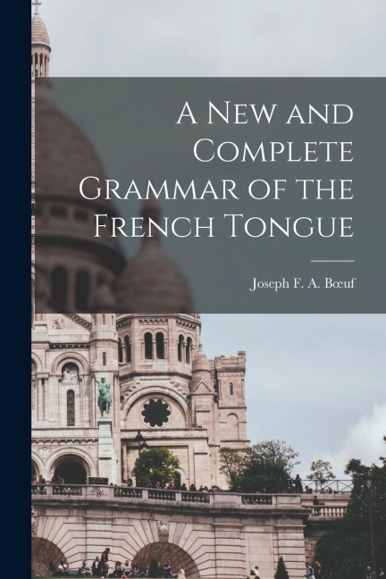 A New and Complete Grammar of the French Tongue