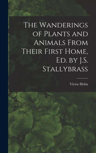 The Wanderings of Plants and Animals From Their First Home, Ed. by J.S. Stallybrass