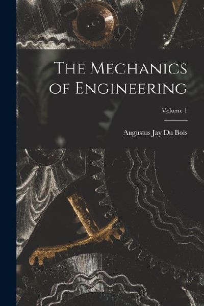 The Mechanics of Engineering; Volume 1