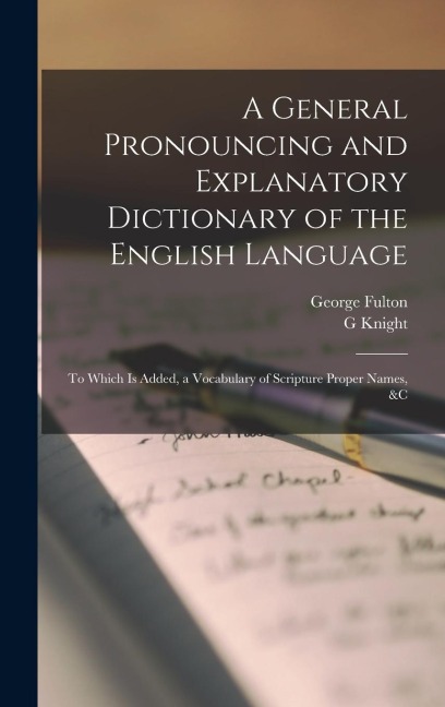 A General Pronouncing and Explanatory Dictionary of the English Language: To Which Is Added, a Vocabulary of Scripture Proper Names, &c