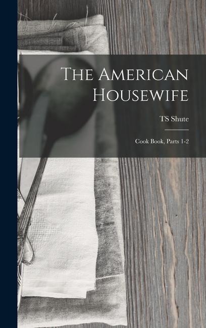 The American Housewife: Cook Book, Parts 1-2