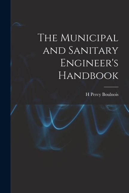 The Municipal and Sanitary Engineer's Handbook