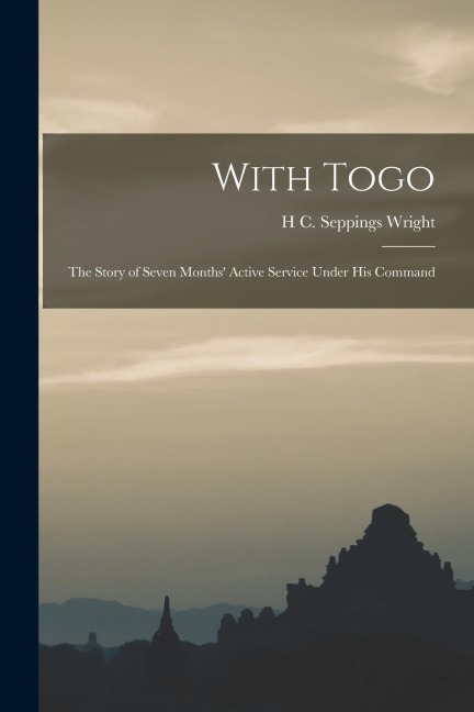 With Togo: The Story of Seven Months Active Service Under His Command