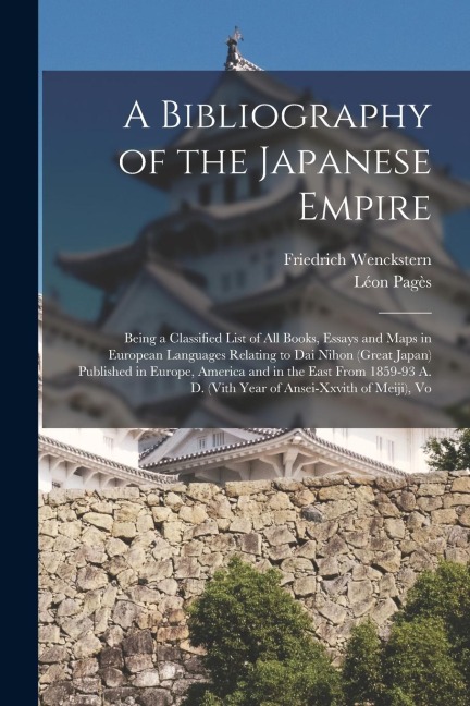 A Bibliography of the Japanese Empire: Being a Classified List of All Books, Essays and Maps in European Languages Relating to Dai Nihon (Great Japan)