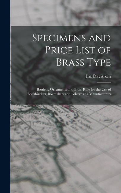 Specimens and Price List of Brass Type: Borders, Ornaments and Brass Rule for the Use of Bookbinders, Boxmakers and Advertising Manufacturers
