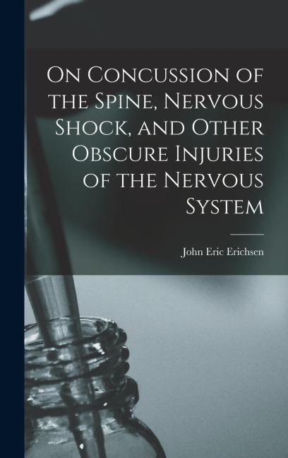 On Concussion of the Spine, Nervous Shock, and Other Obscure Injuries of the Nervous System