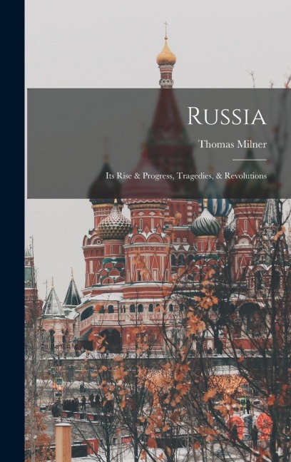 Russia: Its Rise & Progress, Tragedies, & Revolutions