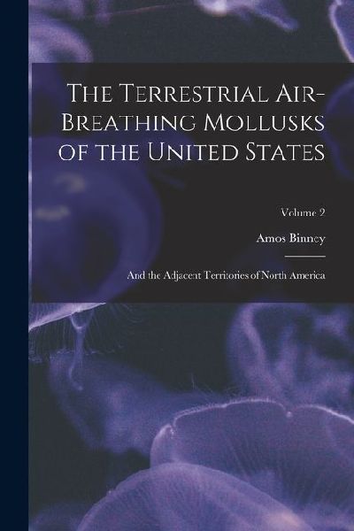 The Terrestrial Air-Breathing Mollusks of the United States: And the Adjacent Territories of North America; Volume 2