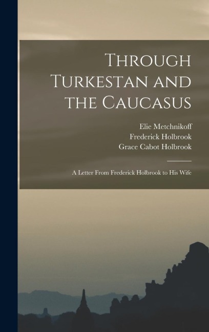 Through Turkestan and the Caucasus: A Letter From Frederick Holbrook to His Wife