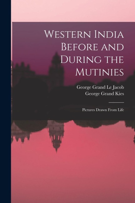 Western India Before and During the Mutinies: Pictures Drawn From Life