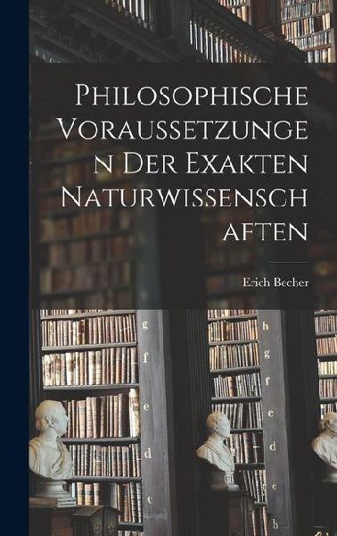 Philosophische Voraussetzungen Der Exakten Naturwissenschaften