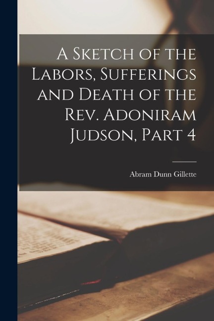 A Sketch of the Labors, Sufferings and Death of the Rev. Adoniram Judson, Part 4