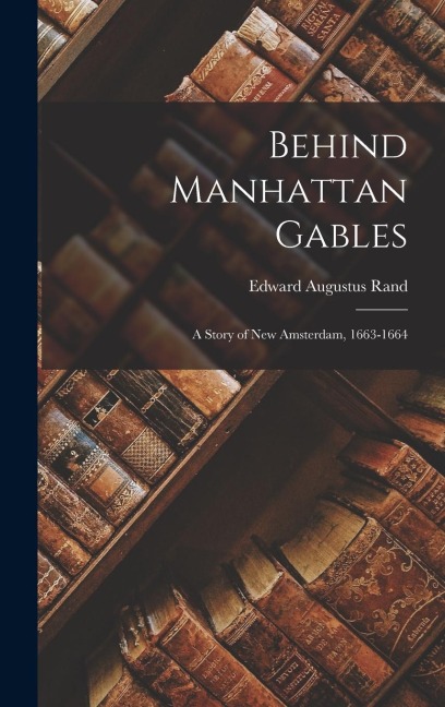 Behind Manhattan Gables: A Story of New Amsterdam, 1663-1664
